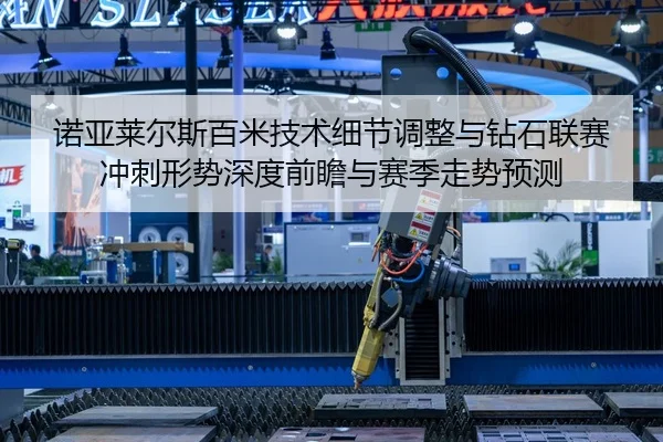 诺亚莱尔斯百米技术细节调整与钻石联赛冲刺形势深度前瞻与赛季走势预测 - yaxin